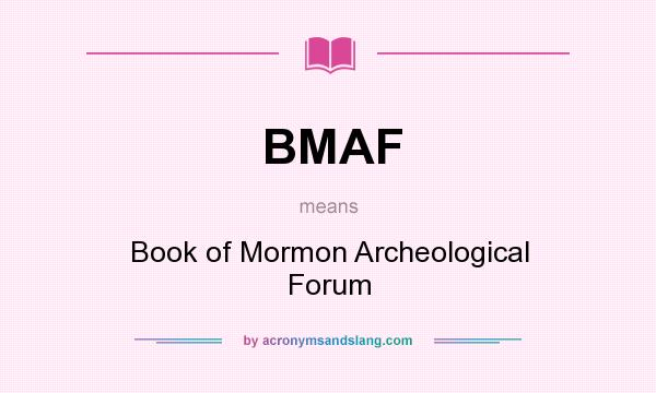 What does BMAF mean? It stands for Book of Mormon Archeological Forum