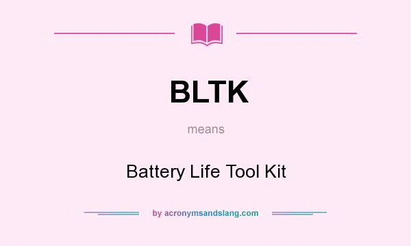 What does BLTK mean? It stands for Battery Life Tool Kit