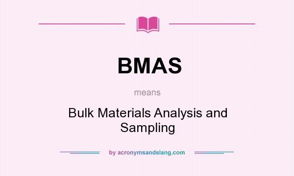 What does BMAS mean? It stands for Bulk Materials Analysis and Sampling