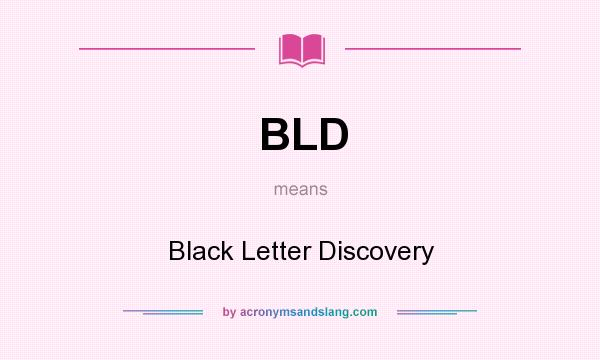 What does BLD mean? It stands for Black Letter Discovery