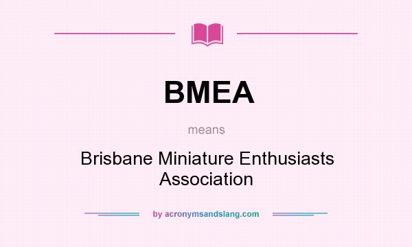 What does BMEA mean? It stands for Brisbane Miniature Enthusiasts Association