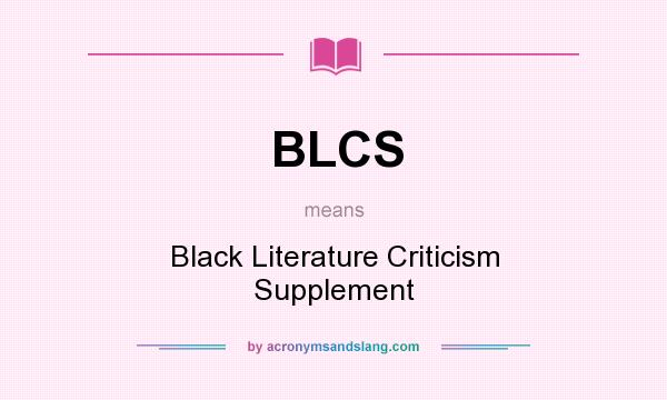 What does BLCS mean? It stands for Black Literature Criticism Supplement