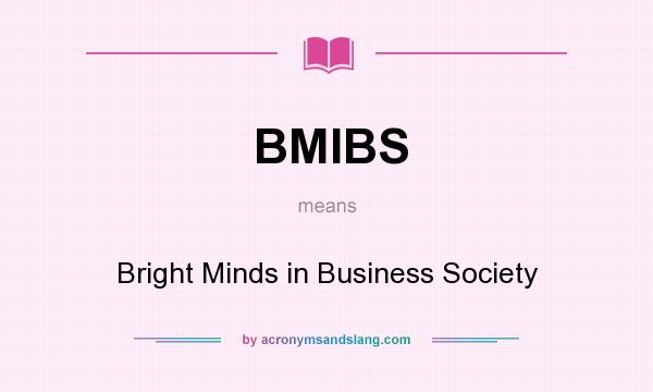 What does BMIBS mean? It stands for Bright Minds in Business Society