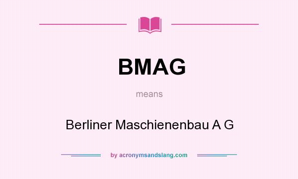 What does BMAG mean? It stands for Berliner Maschienenbau A G
