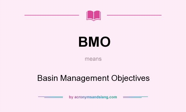 What does BMO mean? It stands for Basin Management Objectives