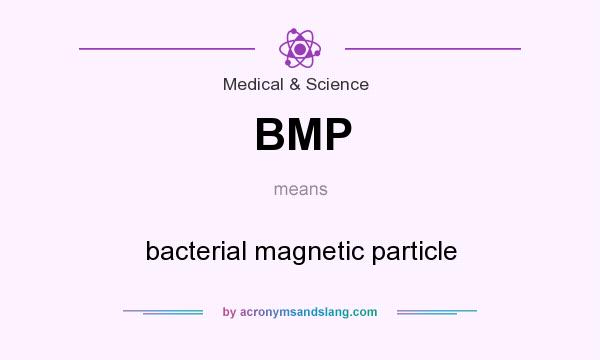 What does BMP mean? It stands for bacterial magnetic particle