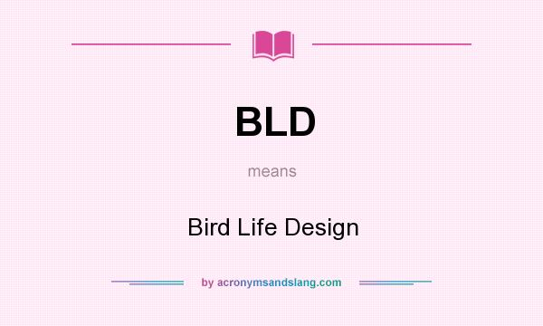 What does BLD mean? It stands for Bird Life Design