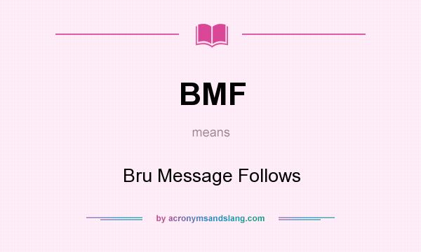 What does BMF mean? It stands for Bru Message Follows