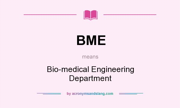 What does BME mean? It stands for Bio-medical Engineering Department