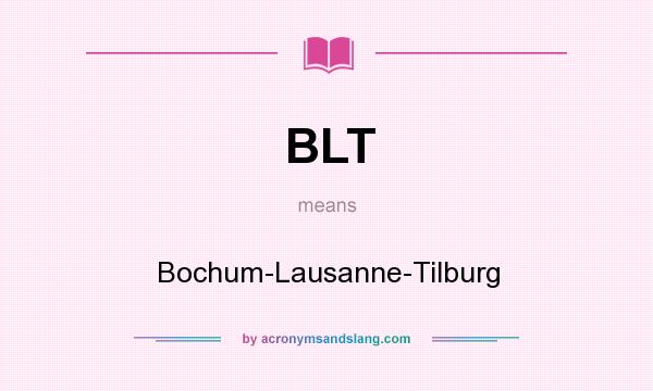What does BLT mean? It stands for Bochum-Lausanne-Tilburg