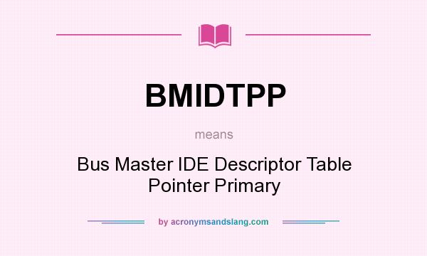 What does BMIDTPP mean? It stands for Bus Master IDE Descriptor Table Pointer Primary
