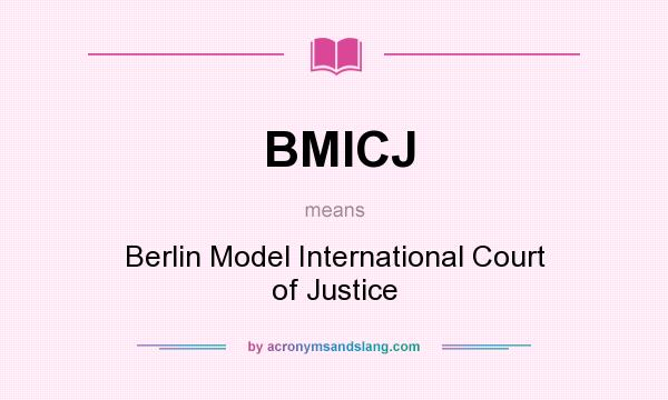 What does BMICJ mean? It stands for Berlin Model International Court of Justice