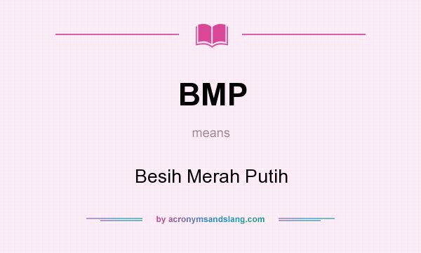 What does BMP mean? It stands for Besih Merah Putih