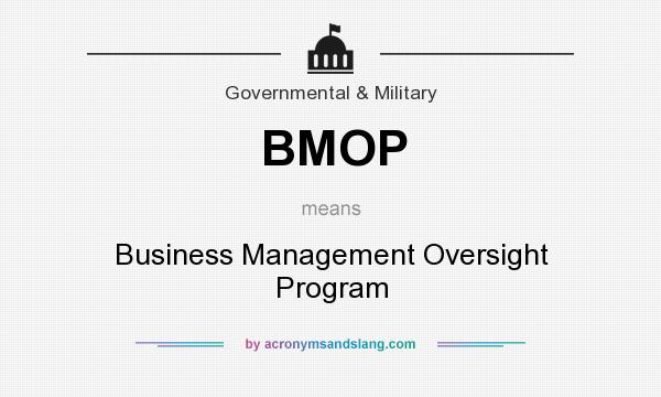 What does BMOP mean? It stands for Business Management Oversight Program
