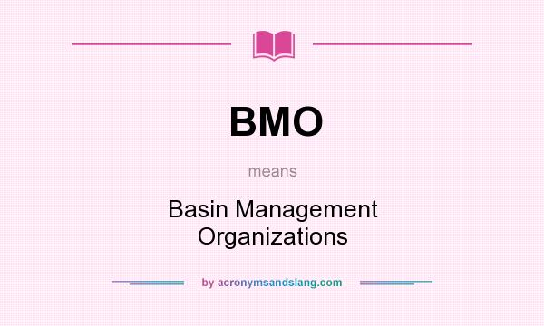 What does BMO mean? It stands for Basin Management Organizations