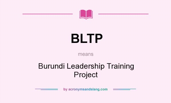 What does BLTP mean? It stands for Burundi Leadership Training Project