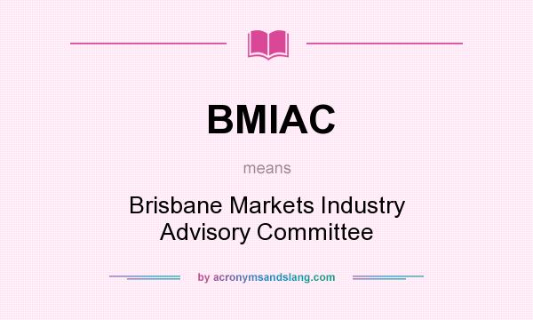 What does BMIAC mean? It stands for Brisbane Markets Industry Advisory Committee
