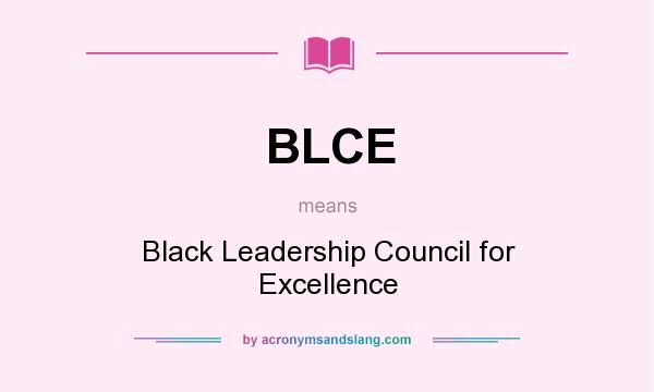 What does BLCE mean? It stands for Black Leadership Council for Excellence