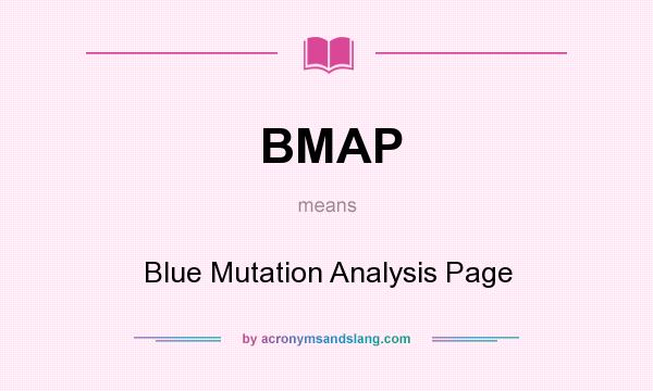 What does BMAP mean? It stands for Blue Mutation Analysis Page