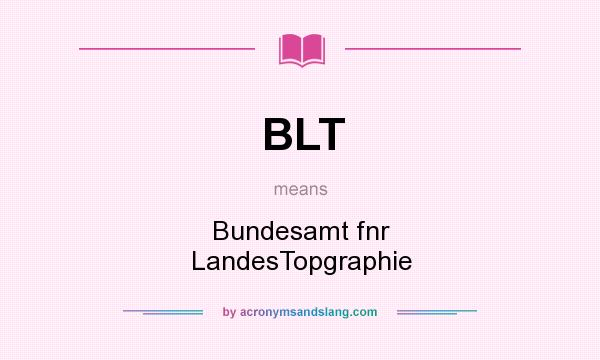 What does BLT mean? It stands for Bundesamt fnr LandesTopgraphie