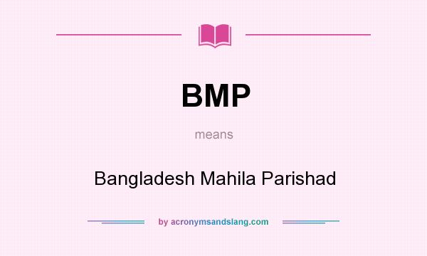 What does BMP mean? It stands for Bangladesh Mahila Parishad