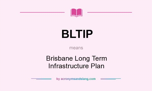 What does BLTIP mean? It stands for Brisbane Long Term Infrastructure Plan