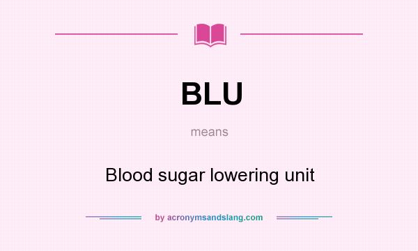 What does BLU mean? It stands for Blood sugar lowering unit