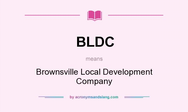 What does BLDC mean? It stands for Brownsville Local Development Company
