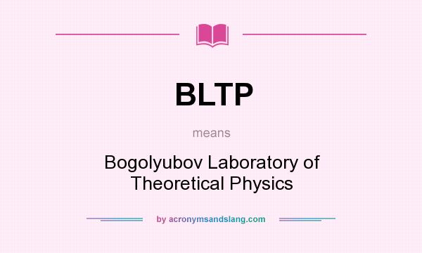 What does BLTP mean? It stands for Bogolyubov Laboratory of Theoretical Physics