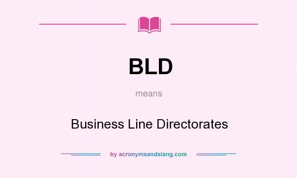 What does BLD mean? It stands for Business Line Directorates