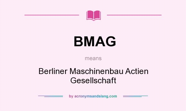 What does BMAG mean? It stands for Berliner Maschinenbau Actien Gesellschaft