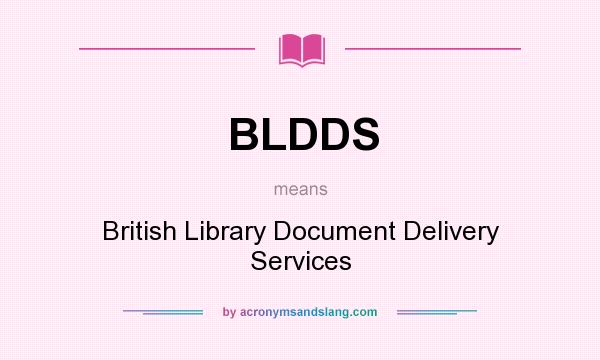 What does BLDDS mean? It stands for British Library Document Delivery Services