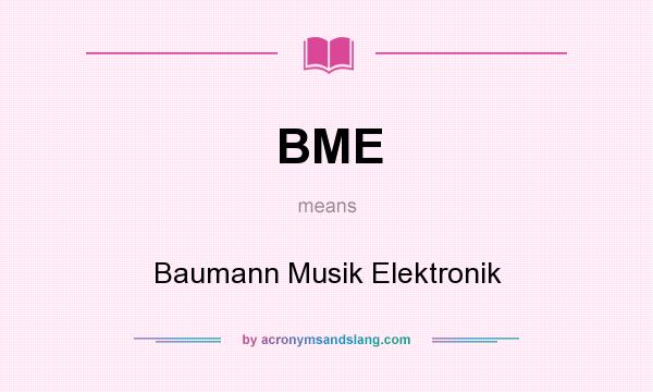 What does BME mean? It stands for Baumann Musik Elektronik