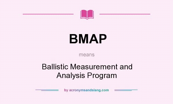 What does BMAP mean? It stands for Ballistic Measurement and Analysis Program