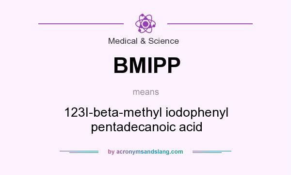 What does BMIPP mean? It stands for 123I-beta-methyl iodophenyl pentadecanoic acid