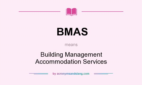 What does BMAS mean? It stands for Building Management Accommodation Services