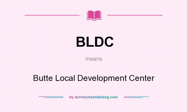 What does BLDC mean? It stands for Butte Local Development Center