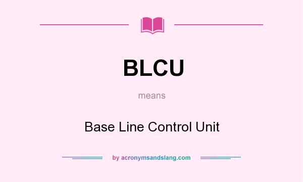 What does BLCU mean? It stands for Base Line Control Unit
