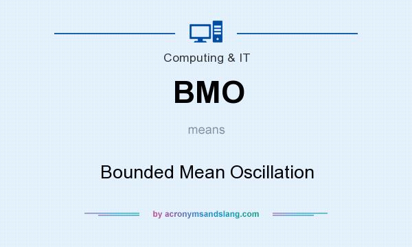 What does BMO mean? It stands for Bounded Mean Oscillation