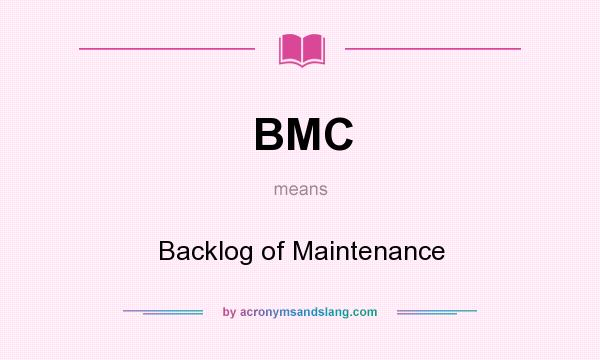 What does BMC mean? It stands for Backlog of Maintenance