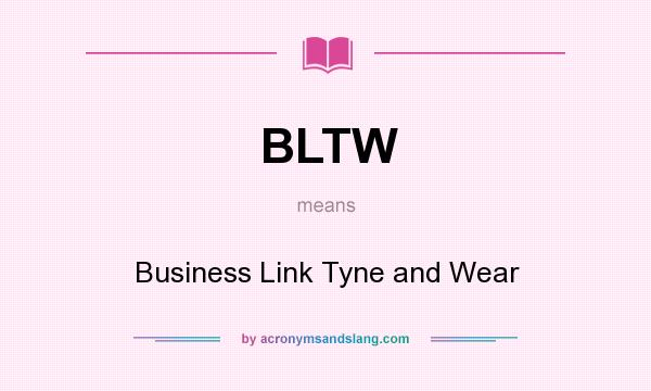 What does BLTW mean? It stands for Business Link Tyne and Wear