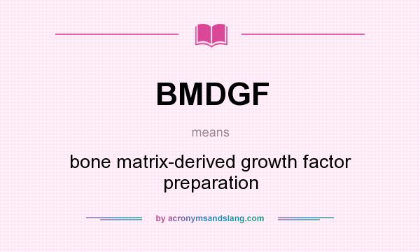 What does BMDGF mean? It stands for bone matrix-derived growth factor preparation