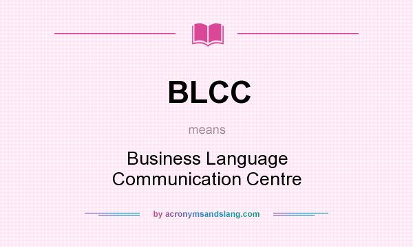 What does BLCC mean? It stands for Business Language Communication Centre