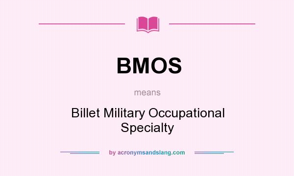 What does BMOS mean? It stands for Billet Military Occupational Specialty