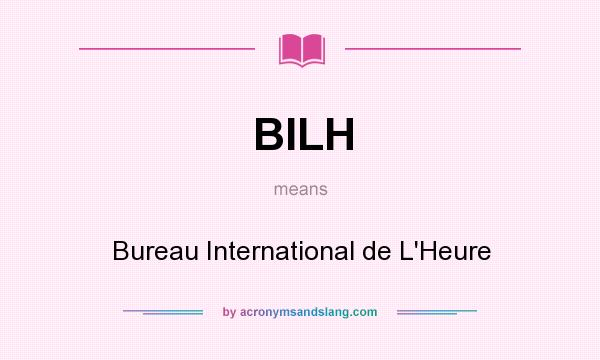 What does BILH mean? It stands for Bureau International de L`Heure