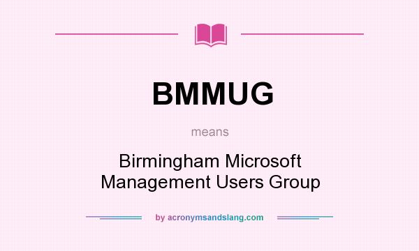 What does BMMUG mean? It stands for Birmingham Microsoft Management Users Group