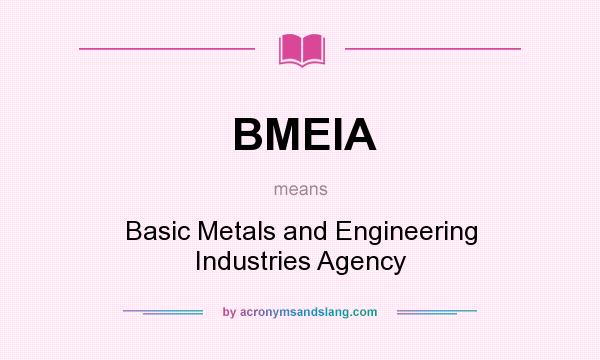 What does BMEIA mean? It stands for Basic Metals and Engineering Industries Agency