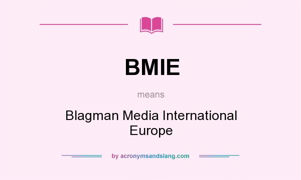 What does BMIE mean? It stands for Blagman Media International Europe