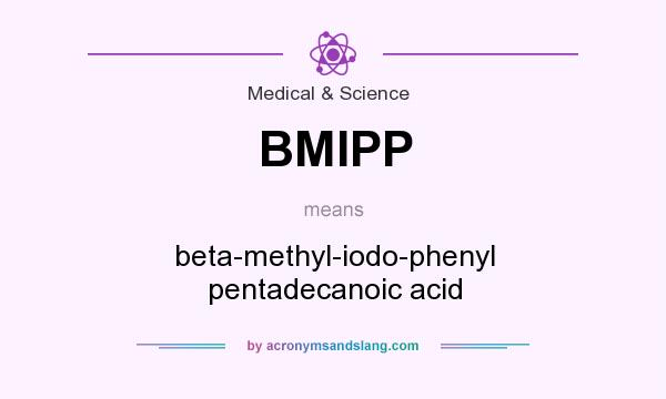 What does BMIPP mean? It stands for beta-methyl-iodo-phenyl pentadecanoic acid
