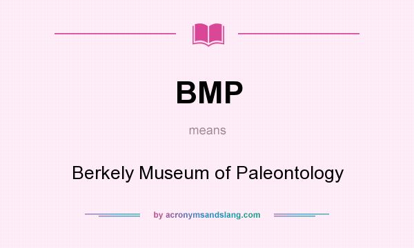 What does BMP mean? It stands for Berkely Museum of Paleontology